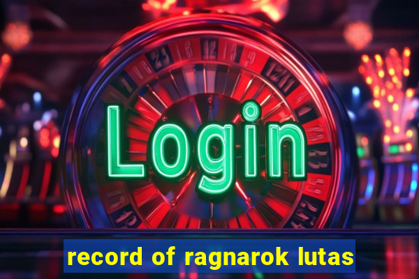 record of ragnarok lutas